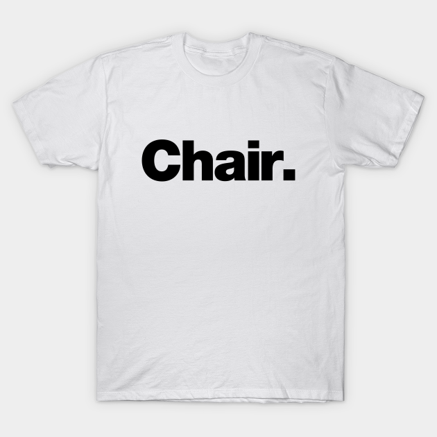 Chair Chair TShirt TeePublic